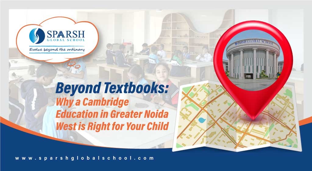 Beyond Textbooks Why a Cambridge Education in Greater Noida West is Right for Your Child